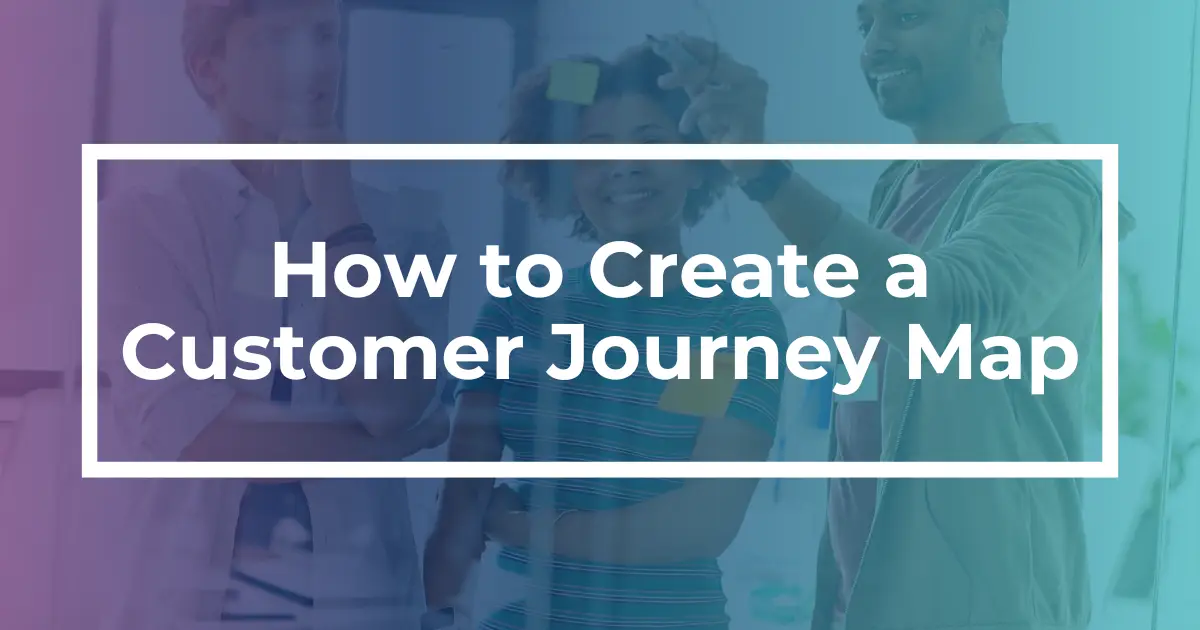 How to Create a Powerful Customer Journey Map [+Webinar]