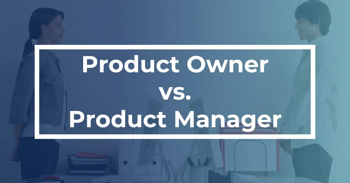 Product Manager vs. Product Owner — You Asked, We Answered