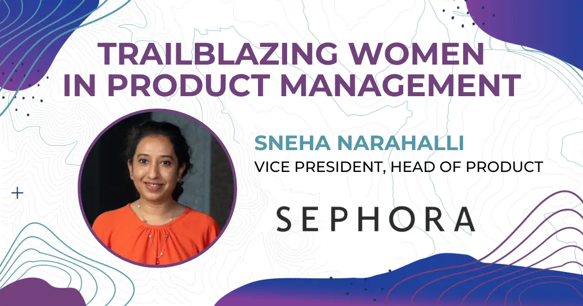 Trailblazing Women in Product Management: Sneha Narahalli, Vice President, Head of Product at Sephora