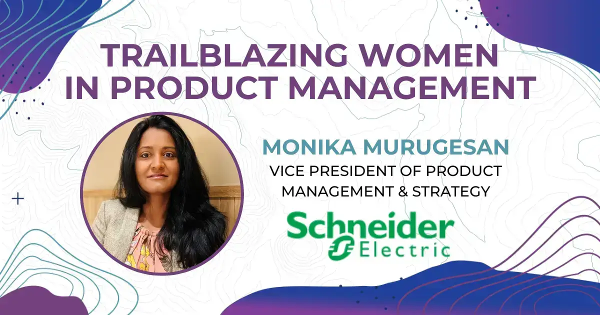Trailblazing Women in Product Management: Monika Murugesan, Vice President of Product Management and Strategy at Schneider Electric